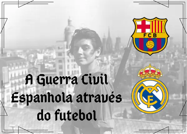 Texto de História sobre a Guerra Civil Espanhola. História do Barcelona e Real Madrid. Futebol.